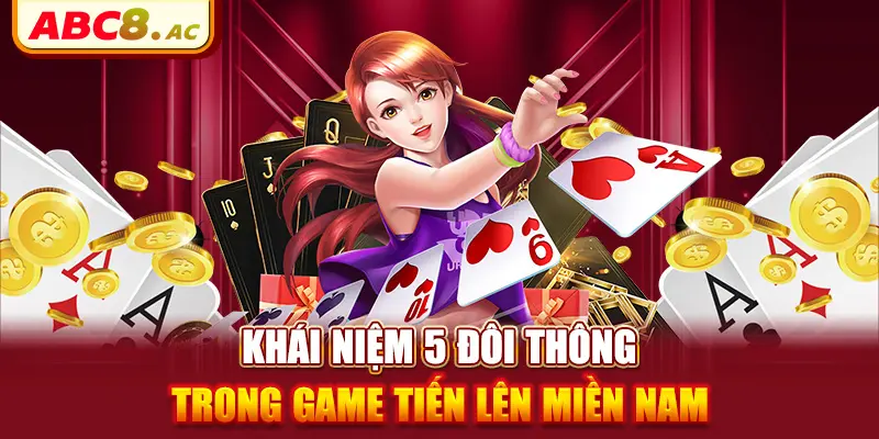 khai-niem-5-doi-thong-chat-duoc-gi-trong-game-tien-len-mien-nam